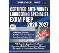 CERTIFIED ANTI-MONEY LAUNDERING SPECIALIST EXAM PREP 2026-2027: 750+ Practice Questions, Real Exam Simulation, Detailed Explanations & Proven Strategies to Pass on Your First Attempt