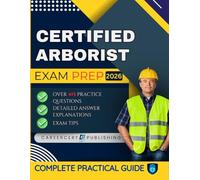 CERTIFIED ARBORIST EXAM PREP 2026: Over 415 Practice Questions, detailed Answer Explanations and Exam Tips