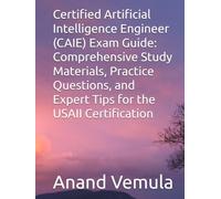 Certified Artificial Intelligence Engineer (CAIE) Exam Guide: Comprehensive Study Materials, Practice Questions, and Expert Tips for the USAII Certification