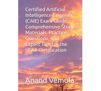 Certified Artificial Intelligence Engineer (CAIE) Exam Guide: Comprehensive Study Materials, Practice Questions, and Expert Tips for the USAII Certification
