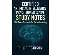 Certified Artificial Intelligence Practitioner (CAIP) Study Notes: 500 Exam Concepts for Faster Learning