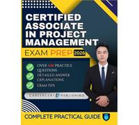 CERTIFIED ASSOCIATE IN PROJECT MANAGEMENT EXAM PREP 2026: Over 430 Practice Questions, detailed Answer Explanations and Exam Tips