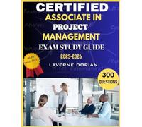 Certified Associate in Project Management Exam Study Guide 2025-2026: 300 Practice Questions, detailed Answer Explanations and Tips to Pass the Certifcation Exam on Your First Attempt