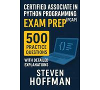 Certified Associate in Python Programming (PCAP) Exam Prep: 500 Practice Questions with Detailed Explanations