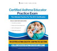 Certified Asthma Educator Practice Exam: 700 Up-To-Date Certified Asthma Educator Exam Questions, Proven Tips & Strategies, And Clear Explanations To Help You Pass The AE-C Test With Ease