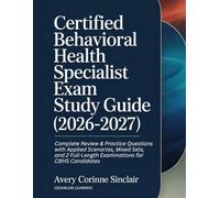 CERTIFIED BEHAVIORAL HEALTH SPECIALIST EXAM STUDY GUIDE (2026-2027): Complete Review & Practice Questions with Applied Scenarios, Mixed Sets, and 2 Full-Length Examinations for CBHS Candidates