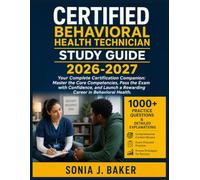 CERTIFIED BEHAVIORAL HEALTH TECHNICIAN STUDY GUIDE 2026-2027: Your Complete Certification Companion: Master the Core Competencies, Pass the Exam with ... a Rewarding Career in Behavioral Health