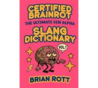 Certified Brainrot: The Ultimate Gen Alpha Slang Dictionary, Volume 1: Decode the Chaos of Gen Alpha Speak - 50 Viral Terms, Memes, and Games to Keep You in the Know