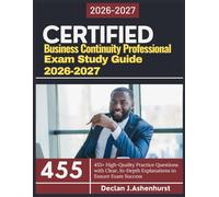 Certified Business Continuity Professional Exam Study Guide 2026-2027: 455+ High-Quality Practice Questions with Clear, In-Depth Explanations to Ensure Exam Success