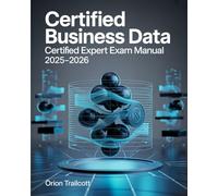 Certified Business Data Certified Expert Exam Manual 2025-2026: Complete Study Guide with Practice Questions, Detailed Answers, and Proven Test-Taking Strategies for CBDCE Preparation