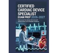 Certified Cardiac Device Specialist Exam Prep 2026-2027: Pass on Your First Attempt with Real-World Clinical Mastery and Unshakable Confidence