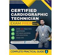 CERTIFIED CARDIOGRAPHIC TECHNICIAN EXAM PREP 2026: Over 460 Practice Questions, detailed Answer Explanations and Exam Tips