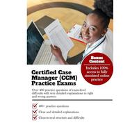 Certified Case Manager (CCM) Practice Exams: Over 480 Practice Questions of Exam-Level Difficulty with Very Detailed Explanations to Right and Wrong Answers