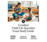 Certified Child Life Specialist Exam Study Guide 2026-2027: Complete Topic Analysis, 500+ Practice Questions, Full Answer Keys, and In-Depth Solutions