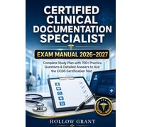 Certified Clinical Documentation Specialist Exam Manual 2026-2027: Complete Study Plan with 700+ Practice Questions & Detailed Answers to Ace the CCDS Certification Test