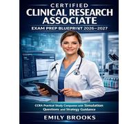 Certified Clinical Research Associate Exam Prep Blueprint 2026-2027: CCRA Practical Study Companion with Simulation Questions and Strategy Guidance