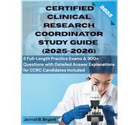 CERTIFIED CLINICAL RESEARCH COORDINATOR STUDY GUIDE (2025-2026): 5 Full-Length Practice Exams & 900+ Questions with Detailed Answer Explanations for CCRC Candidates Included
