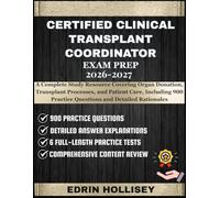 CERTIFIED CLINICAL TRANSPLANT COORDINATOR EXAM PREP 2026-2027: A Complete Study Resource Covering Organ Donation, Transplant Processes, and Patient ... Practice Questions and Detailed Rationales
