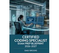 Certified Coding Specialist Exam Prep Blueprint 2026-2027: Comprehensive Study Guide with Practice Questions, Coding Scenarios, and Test-Taking Strategies for AHIMA Certification Success
