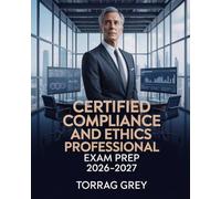 Certified Compliance and Ethics Professional Exam Prep 2026-2027: CCEP Intensive Study Companion with Applied Scenarios, Expert Guidance, and Skill-Building Exercises
