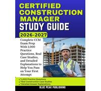CERTIFIED CONSTRUCTION MANAGER STUDY GUIDE 2026-2027: Complete CCM Exam Prep With 1,000 Practice Questions, Real Case Studies, and Detailed Explanations to Help You Pass on Your First Attempt
