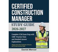 CERTIFIED CONSTRUCTION MANAGER STUDY GUIDE 2026-2027: Complete CCM Exam Prep with 1500+ Practice Tests and Detailed Answer Explanations