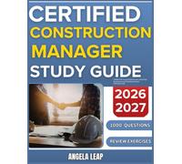 CERTIFIED CONSTRUCTION MANAGER STUDY GUIDE 2026-2027: Complete Practice Exam With 1000 Past Questions And Complete Answer Explanation