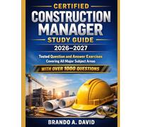 CERTIFIED CONSTRUCTION MANAGER STUDY GUIDE 2026-2027: Tested question and answer exercises covering all major subject areas with Over 1000 Questions