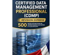 Certified Data Management Professional (CDMP) - Révision Express: 500 Notes d’Étude pour un Apprentissage Plus Rapide et Plus Efficace