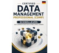 Certified Data Management Professional (CDMP) - Schnellkurs: 500 Lernnotizen für Schnelleres Lernen