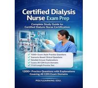 Certified Dialysis Nurse Exam Prep: Complete Study Guide for Certified Dialysis Nurse Certification: 1300+ Practice Questions with Explanations Covering All CDN Exam Domains