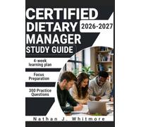 CERTIFIED DIETARY MANAGER EXAM PREP 2026-2027: 300 Practice Questions & Rationales for Nutrition Services, Food Safety, and Healthcare Foodservice with a 4-Week Learning Plan