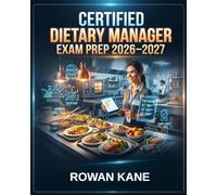 Certified Dietary Manager Exam Prep 2026-2027: Complete Study Guide with Practice Questions, Foodservice Management, Nutrition, Food Safety, and Compliance Review