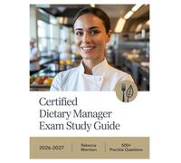 Certified Dietary Manager Exam Study Guide 2026-2027: Complete Topic Analysis, 500+ Practice Questions, Full Answer Keys, and In-Depth Solutions