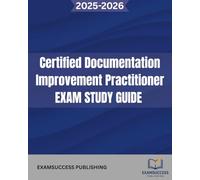 CERTIFIED DOCUMENTATION IMPROVEMENT PRACTITIONER EXAM STUDY GUIDE 2025-2026: Expert Strategies, Practice Questions, and Comprehensive Review for CDIP exams