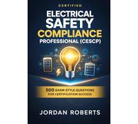 Certified Electrical Safety Compliance Professional (CESCP): 500 Exam-Style Questions for Certification Success