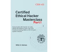 Certified Ethical Hacker (CEH) Masterclass- Part I: Study Guide with Hands-On Labs, Attack Simulations, Exam Tips, and Practical Hacking Skills to CEH ... Ethical Hacker (CEH) Masterclass Series)