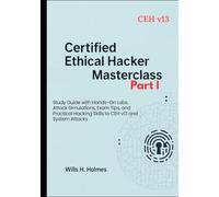 Certified Ethical Hacker (CEH) Masterclass- Part I: Study Guide with Hands-On Labs, Attack Simulations, Exam Tips, and Practical Hacking Skills to CEH ... Ethical Hacker (CEH) Masterclass Series)