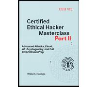 Certified Ethical Hacker (CEH) Masterclass - Part II: Advanced Attacks, Cloud, IoT, Cryptography, and Full CEH v13 Exam Prep (Certified Ethical Hacker (CEH) Masterclass Series)