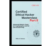 Certified Ethical Hacker (CEH) Masterclass - Part II: Advanced Attacks, Cloud, IoT, Cryptography, and Full CEH v13 Exam Prep (Certified Ethical Hacker (CEH) Masterclass Series)