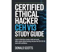 CERTIFIED ETHICAL HACKER CEH v13 STUDY GUIDE: Learn to Think Like a Hacker, Build Real-World Skills, Master Ethical Hacking, and Pass the CEH 312-50 Exam with Confidence