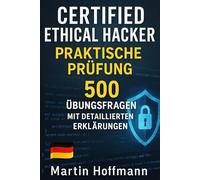 Certified Ethical Hacker Praktische Prüfung (CEH): 500 Übungsfragen mit Detaillierten Erklärungen