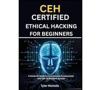 Certified Ethical Hacking for Beginners: A Hands-On Guide to Cybersecurity Fundamentals and CEH Certification Success