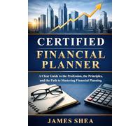 Certified Financial Planner: A Clear Guide To The Profession, The Principles, And The Path To Mastering Financial Planning