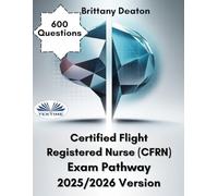 Certified Flight Registered Nurse (CFRN) Exam Pathway 2025/2026 Version: Excel In Your Exam With 600 Comprehensive Question Drills