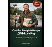 Certified Floodplain Manager (CFM) Exam Prep: Pass the CFM exam with confidence using NFIP rules, mapping logic, and real test-level scenarios