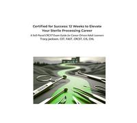 Certified for Success: 12 Weeks to Elevate Your Sterile Processing Career: A Self-Paced CRCST Exam Guide for Career-Driven Adult Learners