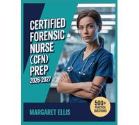 Certified Forensic Nurse (CFN) Exam Prep 2026-2027: Structured Topic Analysis, 500+ Test Questions, Complete Answer Keys, and Step-by-Step Explanations
