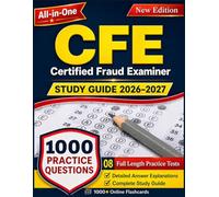 Certified Fraud Examiner (CFE) Study Guide 2026-2027:1000 Practice Questions, Covering All 4 Section’s Domains and8 Full-Length Practice Tests with Detailed Explanations