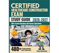 Certified Healthcare Constructor Exam Study Guide 2026-2027: 480+ Practice Questions with Answer Explanations